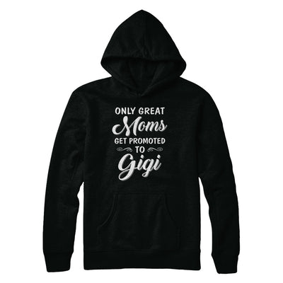 Only Great Moms Get Promoted To Gigi Mothers Day T-Shirt & Hoodie | Teecentury.com