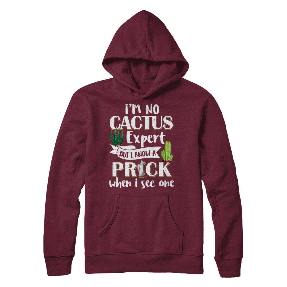 I'm No Cactus Expert But I Know A Prick When I See One T-Shirt & Hoodie | Teecentury.com