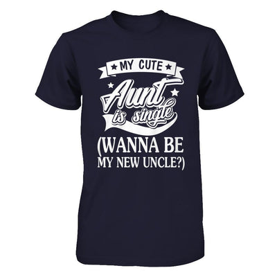 My Cute Aunt Is Single Wanna Be My New Uncle T-Shirt & Hoodie | Teecentury.com