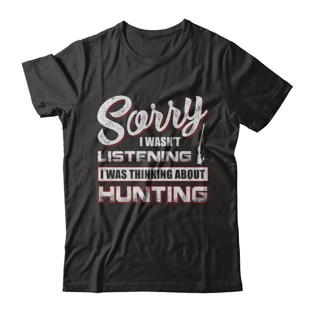 Sorry I Wasn't Listening I Was Thinking About Hunting T-Shirt & Hoodie | Teecentury.com