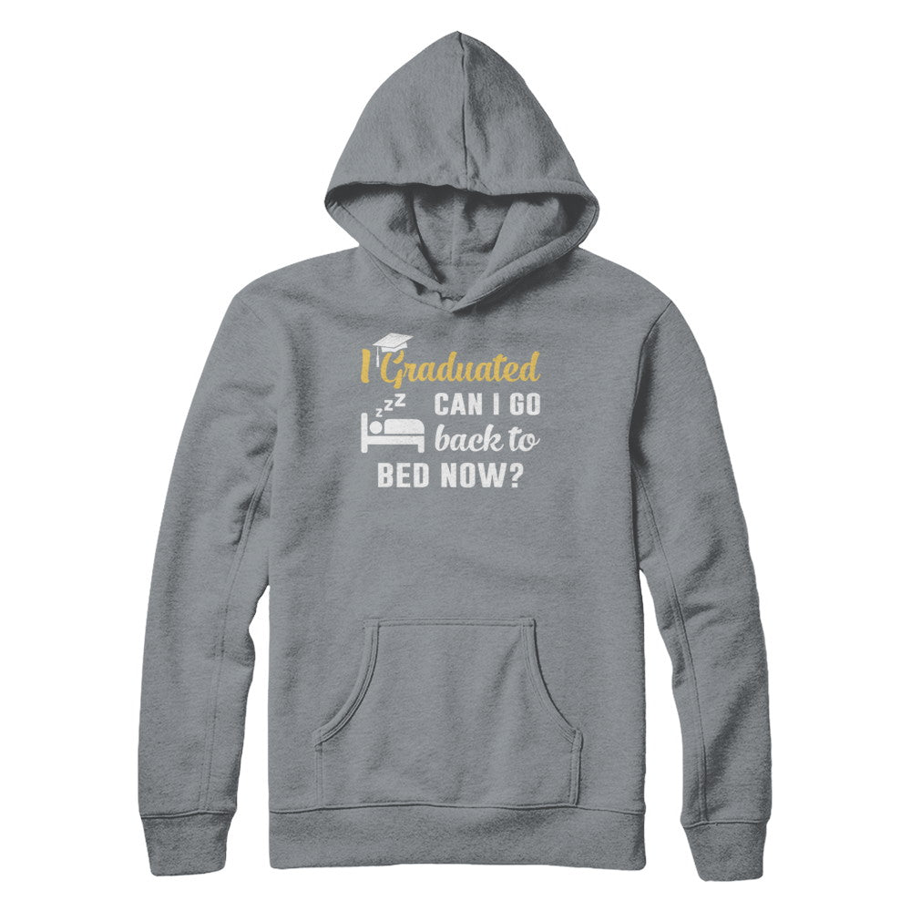 I Graduated Can I Go Back To Bed Now Graduation T-Shirt & Hoodie | Teecentury.com