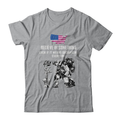 Believe In Something Even If It Means Sacrificing Veteran T-Shirt & Hoodie | Teecentury.com