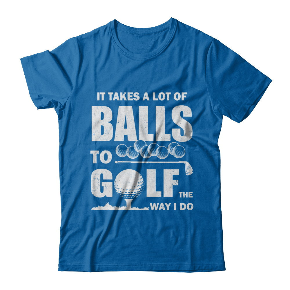Funny Golf Takes A Lot Of Balls Golfers Gift T-Shirt & Hoodie | Teecentury.com