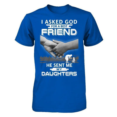 I Asked God For A Best Friend He Sent Me My Daughters T-Shirt & Hoodie | Teecentury.com