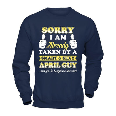 Sorry I Am Already Taken By Smart Sexy April Guy T-Shirt & Hoodie | Teecentury.com