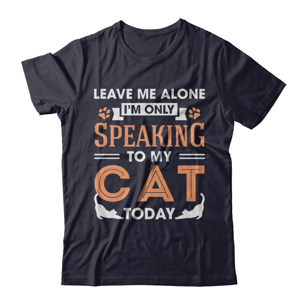 Leave Me Alone I'm Only Speaking To My Cat Today T-Shirt & Hoodie | Teecentury.com