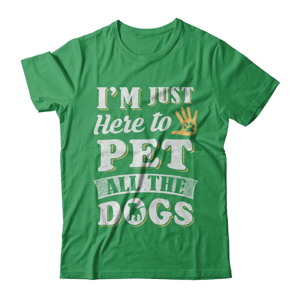 I'm Just Here To Pet All The Dogs T-Shirt & Sweatshirt | Teecentury.com
