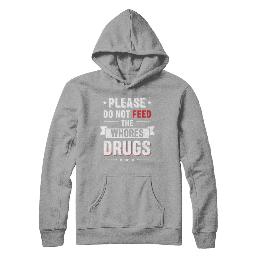 Please Do Not Feed The Whores Drugs T-Shirt & Hoodie | Teecentury.com
