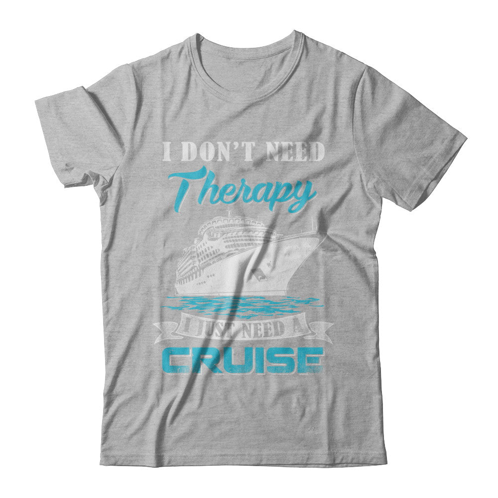 I Dont Need Therapy I Just Need A Cruise T-Shirt & Hoodie | Teecentury.com