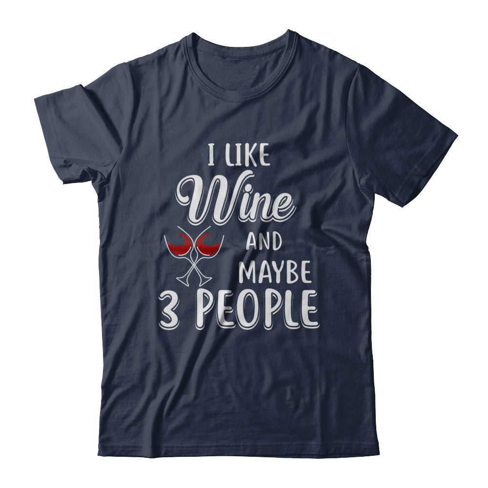 I Like Wine And Maybe 3 People T-Shirt & Hoodie | Teecentury.com