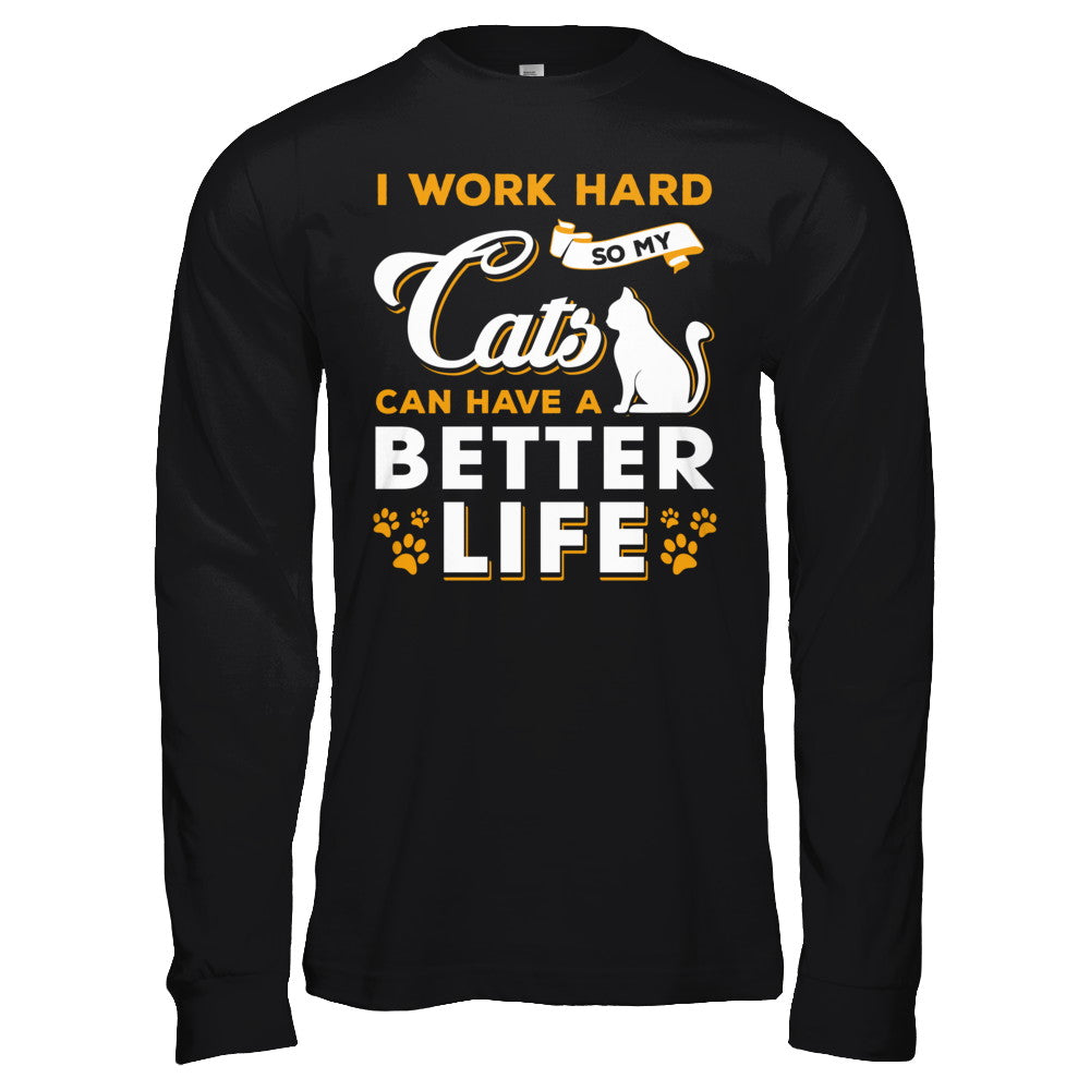 I Work Hard So My Cats Can Have A Better Life T-Shirt & Hoodie | Teecentury.com
