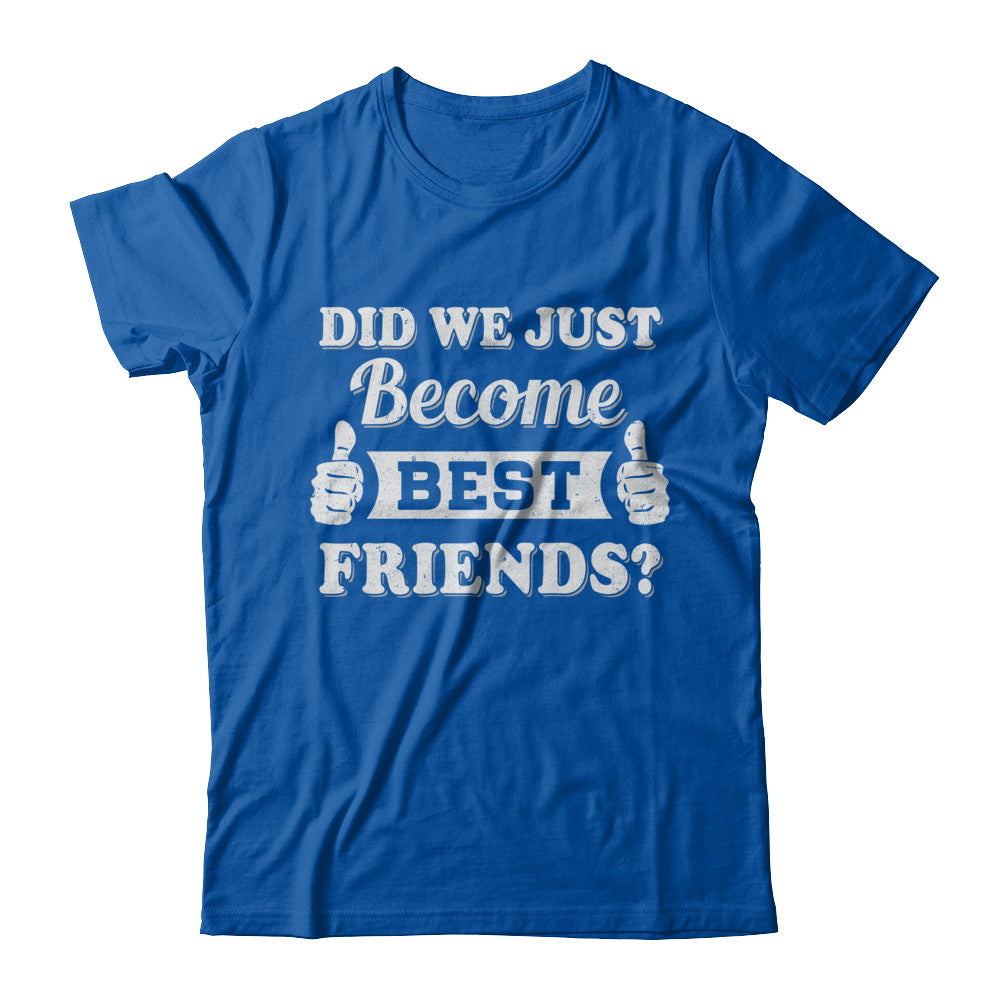 Did We Just Become Best Friends T-Shirt & Hoodie | Teecentury.com