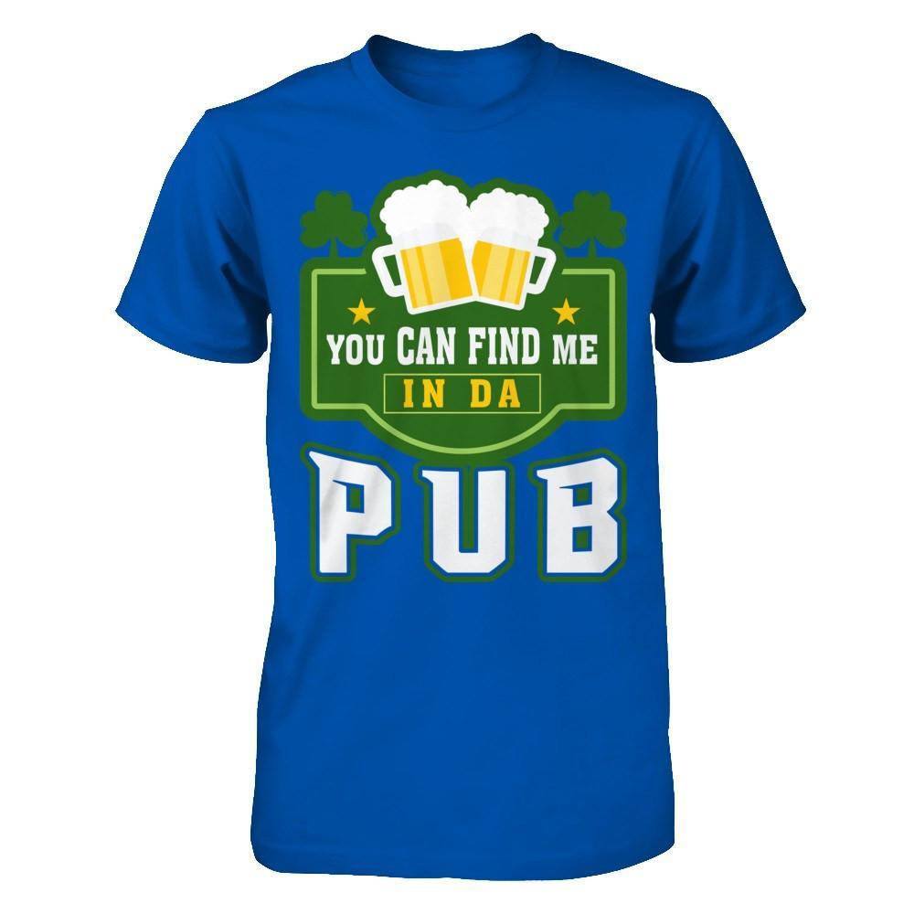 You Can Find Me In Da Pub St Patrick's Day T-Shirt & Hoodie | Teecentury.com