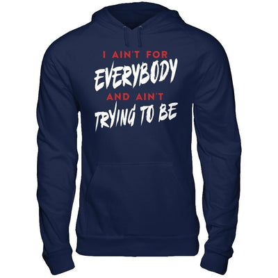 I Ain't For Everybody And Ain't Trying To Be T-Shirt & Hoodie | Teecentury.com