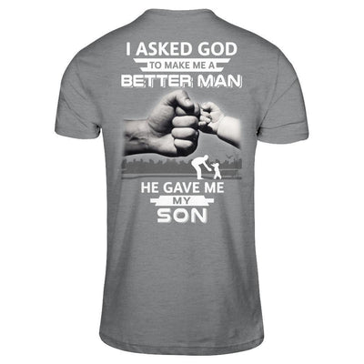 I Asked God To Make Me A Better Man He Gave Me My Son T-Shirt & Hoodie | Teecentury.com