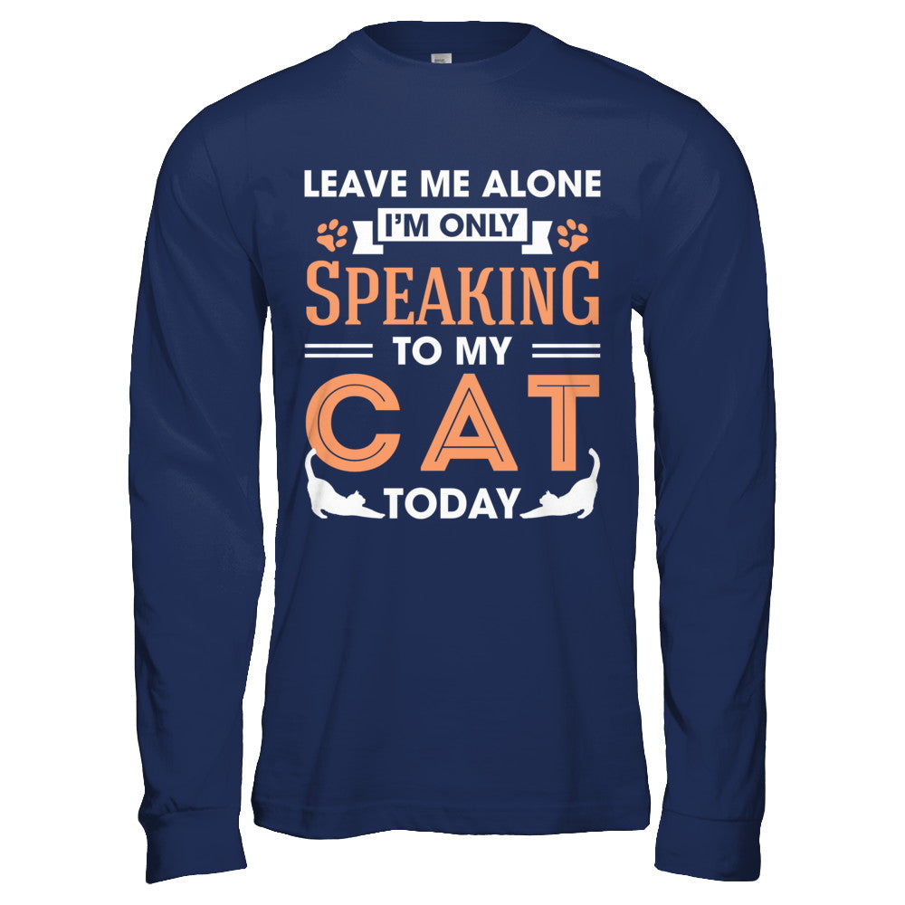 Leave Me Alone I'm Only Speaking To My Cat Today T-Shirt & Hoodie | Teecentury.com