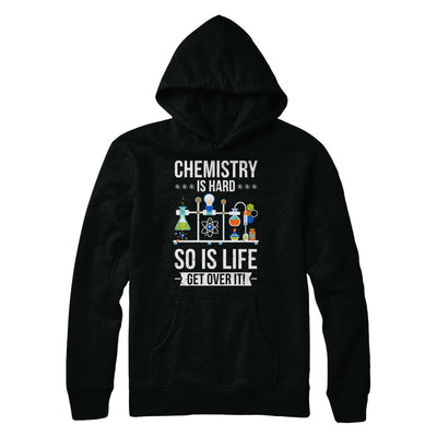Funny Chemistry Is Hard So Is Life Get Over It Science T-Shirt & Hoodie | Teecentury.com