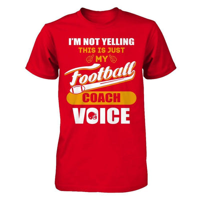 I'm Not Yelling This Is Just My Football Coach Voice T-Shirt & Hoodie | Teecentury.com