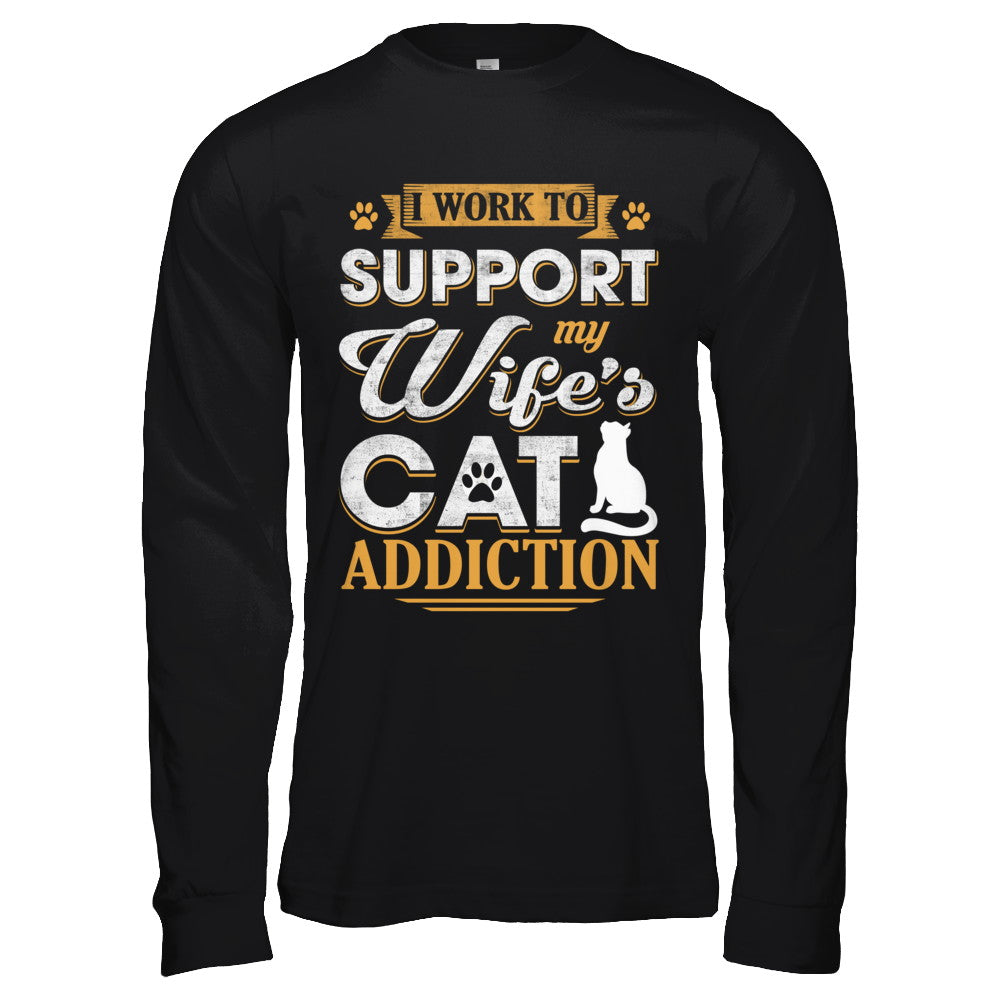 I Work To Support My Wife's Cat Addiction T-Shirt & Hoodie | Teecentury.com