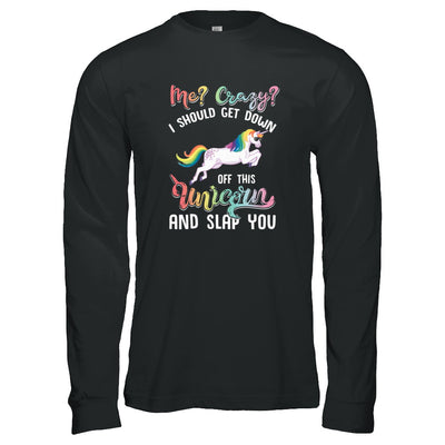 Me Crazy I Should Get Down Off This Unicorn And Slap You T-Shirt & Tank Top | Teecentury.com