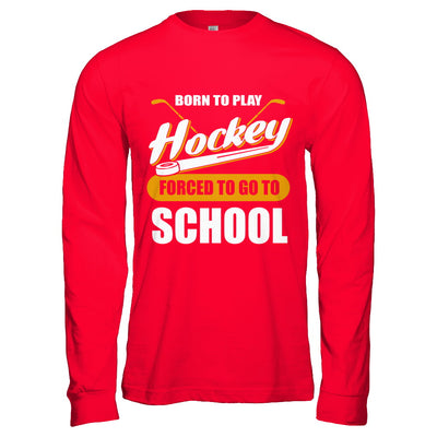 Born To Play Hockey Forced To Go To School T-Shirt & Hoodie | Teecentury.com