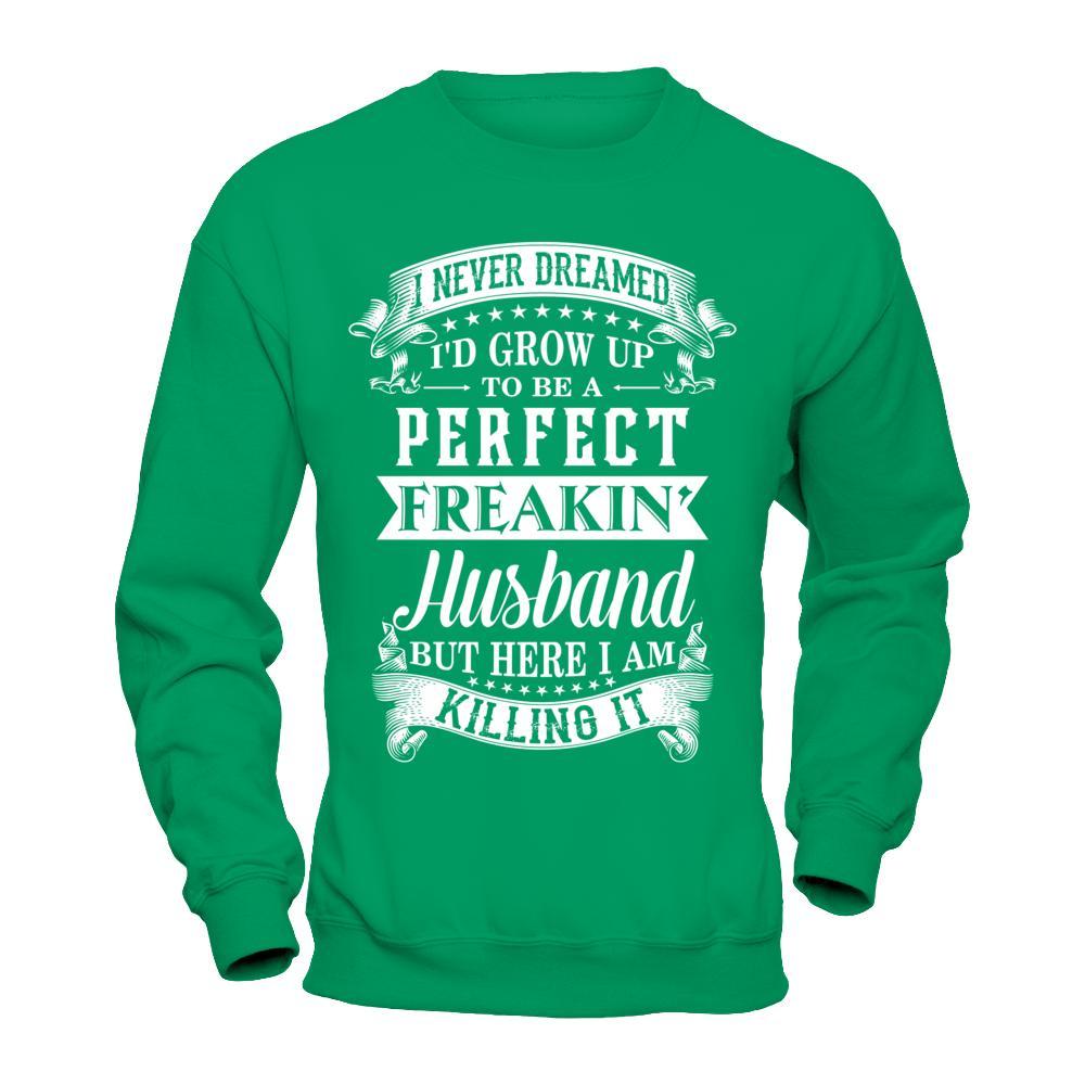 I Never Dreamed I'd Grow Up To Be A Perfect Freakin' Husband T-Shirt & Hoodie | Teecentury.com