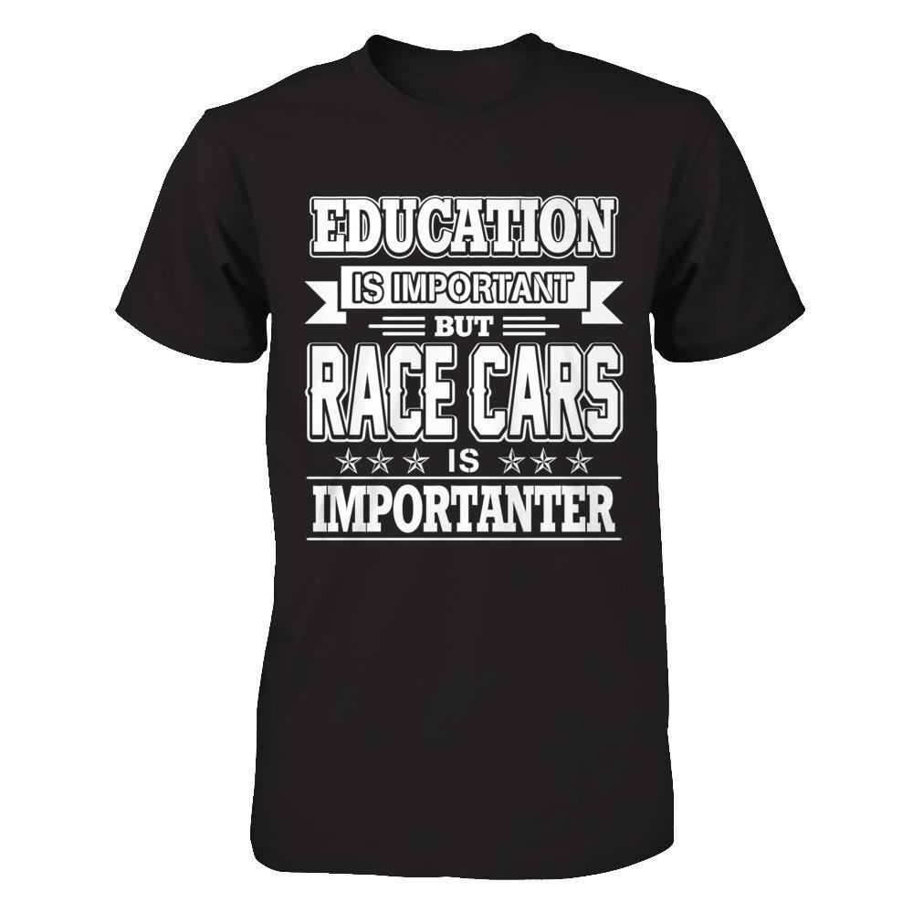Education Is Important But Race Cars Is Importanter T-Shirt & Hoodie | Teecentury.com