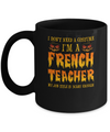 Halloween I Don't Need A Costume I'm A French Teacher Mug Coffee Mug | Teecentury.com