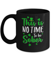 No Time To Sober St Patricks Day Funny Drinking Saying Mug Coffee Mug | Teecentury.com