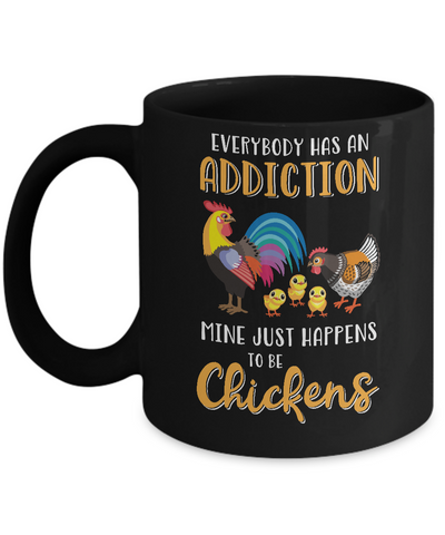 Everybody Has An Addiction Mine Just Happens To Be Chickens Mug Coffee Mug | Teecentury.com