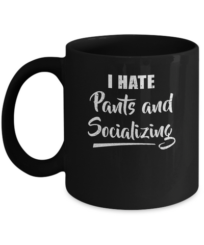 I Hate Pants And Socializing Mug Coffee Mug | Teecentury.com