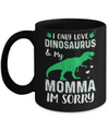 I Only Love Dinosaurs And My Momma I'm Sorry Mug Coffee Mug | Teecentury.com
