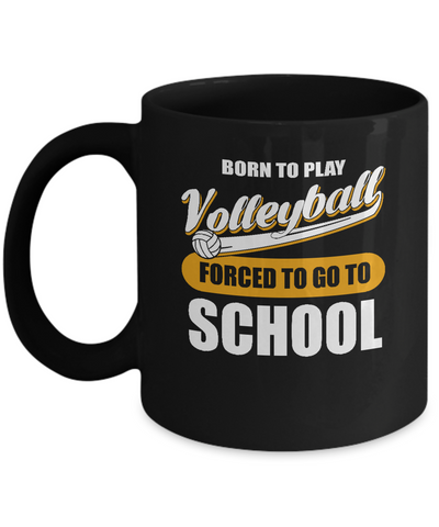 Born To Play Volleyball Forced To Go To School Mug Coffee Mug | Teecentury.com