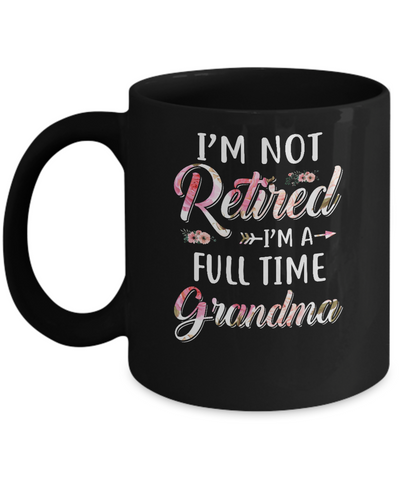 I'm Not Retired I'm A Full Time Grandma Mothers Day Mug Coffee Mug | Teecentury.com