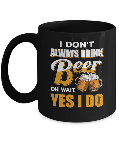 I Don't Always Drink Beer Oh Wait Yes I Do Mug Coffee Mug | Teecentury.com