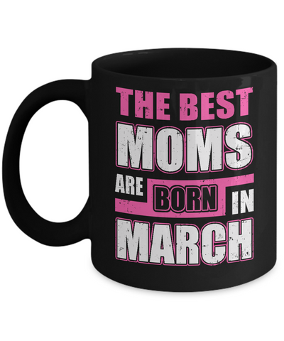 The Best Moms Are Born In March Mug Coffee Mug | Teecentury.com