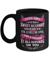 April Girl I Can Be Mean Af Sweet Candy Ice Hell Soldier Depends On You Mug Coffee Mug | Teecentury.com