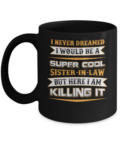 I Never Dreamed I Would Be A Super Cool Sister-In-Law Mug Coffee Mug | Teecentury.com
