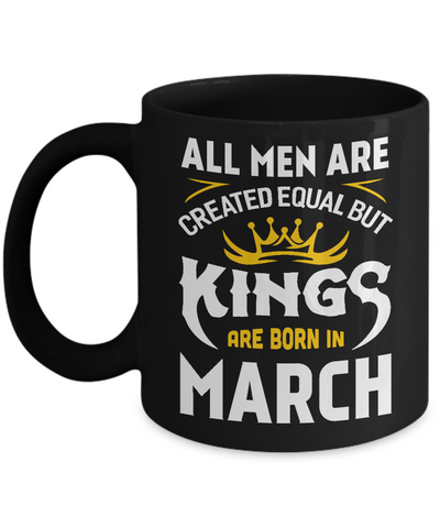 All Men Are Created Equal But Kings Are Born In March Mug Coffee Mug | Teecentury.com