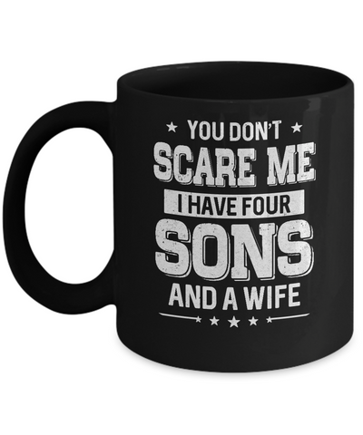 You Don't Scare Me I Have Four Sons And A Wife Fathers Day Mug Coffee Mug | Teecentury.com