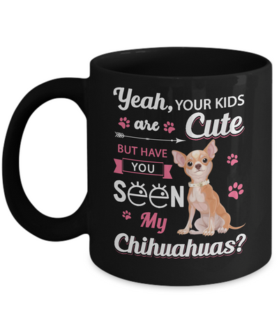 Your Kids Are Cute But Have You Seen My Chihuahuas Mug Coffee Mug | Teecentury.com