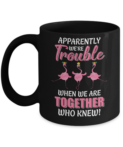 Apparently We're Trouble When We Are Together Flamingo Mug Coffee Mug | Teecentury.com