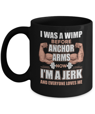 I Was A Wimp Before Anchor Arms Now I'm A Jerk Mug Coffee Mug | Teecentury.com