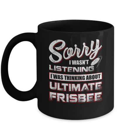Sorry I Wasn't Listening I Was Thinking About Ultimate Frisbee Mug Coffee Mug | Teecentury.com