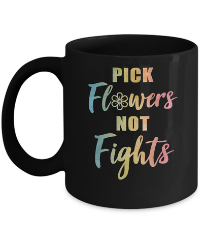 Pick Flowers Not Fights Mug Coffee Mug | Teecentury.com