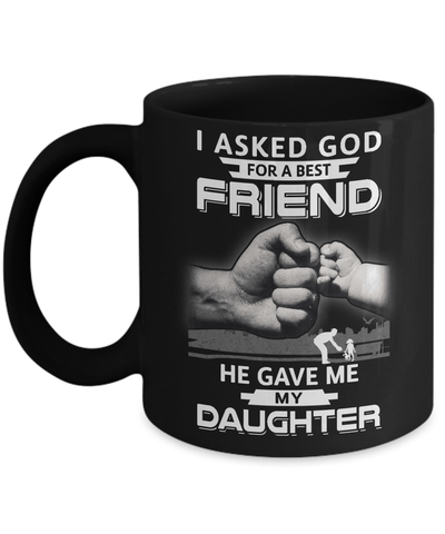 I Asked God For A Best Friend He Gave Me My Daughter Mug Coffee Mug | Teecentury.com