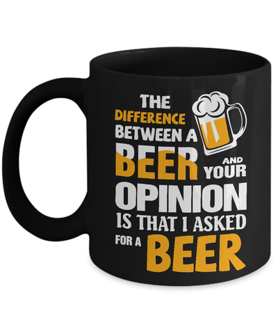 The Difference Between A Beer And Your Opinion Mug Coffee Mug | Teecentury.com