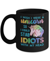 I Wish I Were A Unicorn So I Could Stab Idiots With My Head Mug Coffee Mug | Teecentury.com