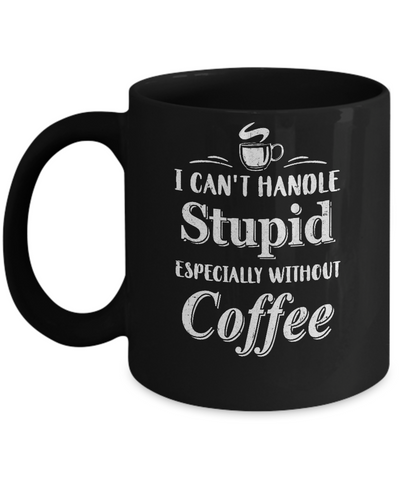 I Cant Handle Stupid Especially Without Coffee Mug Coffee Mug | Teecentury.com