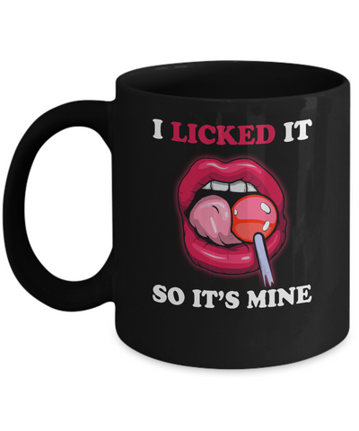 I Licked It So It's Mine Mug Coffee Mug | Teecentury.com